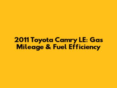 2011 Toyota Camry LE: Gas Mileage & Fuel Efficiency