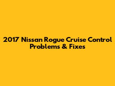 2017 Nissan Rogue Cruise Control Problems & Fixes