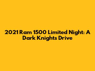 2021 Ram 1500 Limited Night: A Dark Knight's Drive