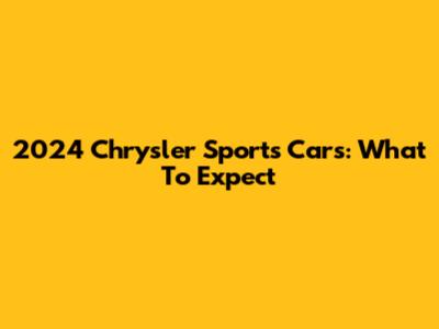 2024 Chrysler Sports Cars: What To Expect