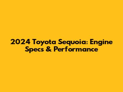 2024 Toyota Sequoia: Engine Specs & Performance