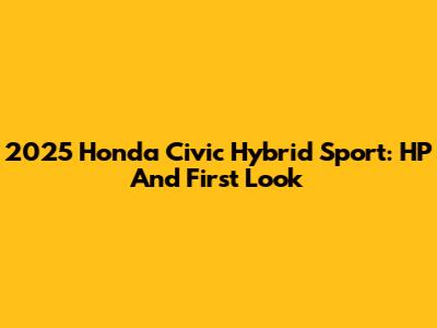 2025 Honda Civic Hybrid Sport: HP And First Look