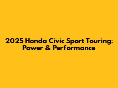 2025 Honda Civic Sport Touring: Power & Performance