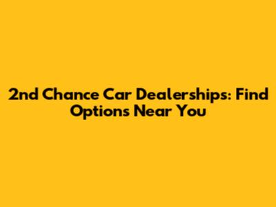 2nd Chance Car Dealerships: Find Options Near You