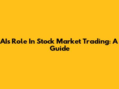AI's Role In Stock Market Trading: A Guide