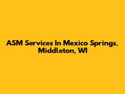 ASM Services In Mexico Springs, Middleton, WI