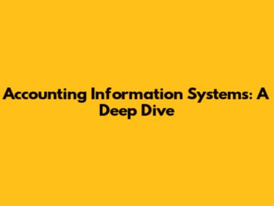 Accounting Information Systems: A Deep Dive