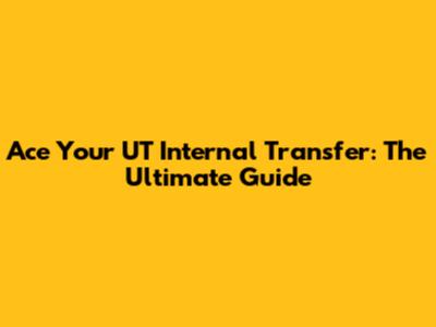 Ace Your UT Internal Transfer: The Ultimate Guide