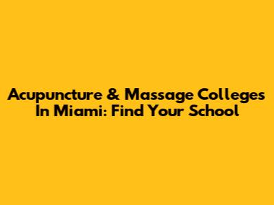 Acupuncture & Massage Colleges In Miami: Find Your School