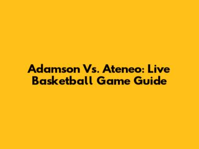 Adamson Vs. Ateneo: Live Basketball Game Guide