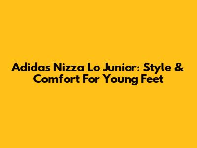 Adidas Nizza Lo Junior: Style & Comfort For Young Feet