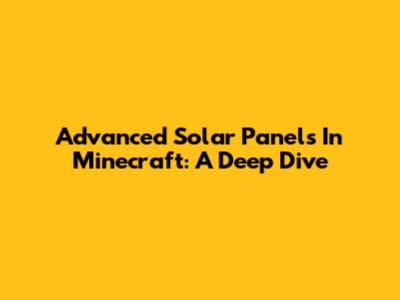Advanced Solar Panels In Minecraft: A Deep Dive
