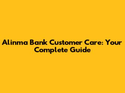Alinma Bank Customer Care: Your Complete Guide