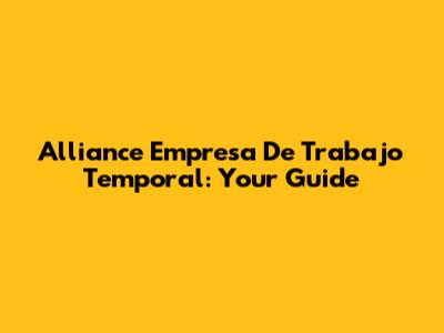 Alliance Empresa De Trabajo Temporal: Your Guide