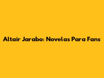 Altair Jarabo: Novelas Para Fans