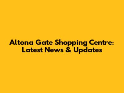 Altona Gate Shopping Centre: Latest News & Updates