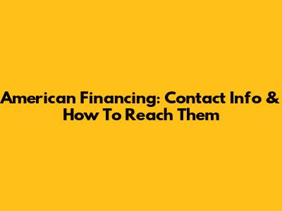 American Financing: Contact Info & How To Reach Them