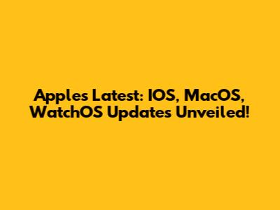 Apple's Latest: IOS, MacOS, WatchOS Updates Unveiled!