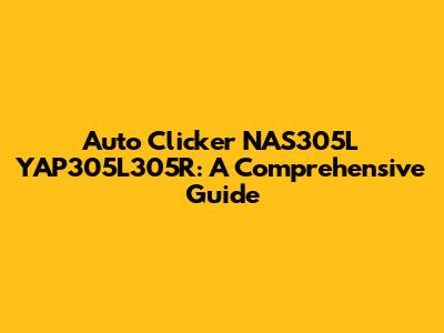 Auto Clicker NAS305L YAP305L305R: A Comprehensive Guide