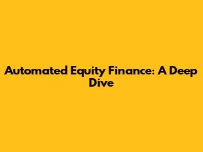 Automated Equity Finance: A Deep Dive
