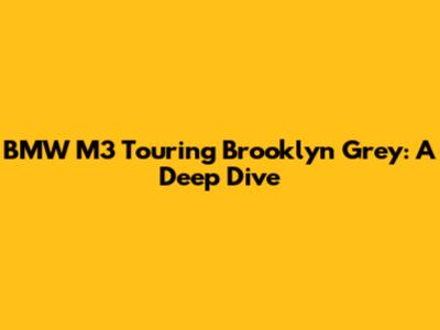 BMW M3 Touring Brooklyn Grey: A Deep Dive