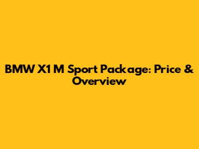 BMW X1 M Sport Package: Price & Overview