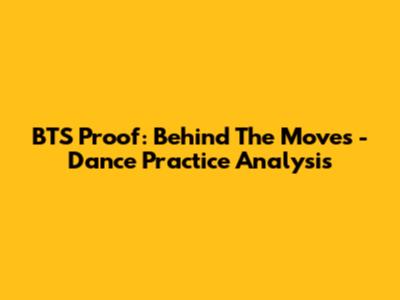 BTS Proof: Behind The Moves - Dance Practice Analysis
