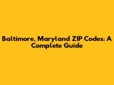 Baltimore, Maryland ZIP Codes: A Complete Guide