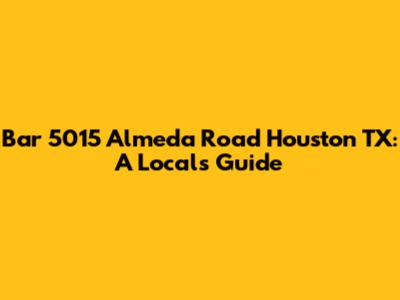 Bar 5015 Almeda Road Houston TX: A Local's Guide