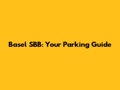 Basel SBB: Your Parking Guide