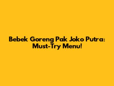 Bebek Goreng Pak Joko Putra: Must-Try Menu!