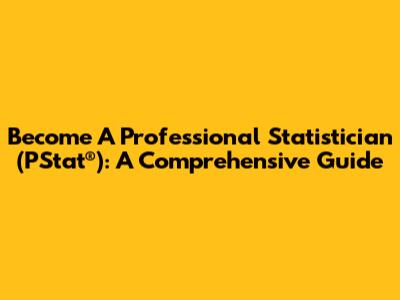 Become A Professional Statistician (PStat®): A Comprehensive Guide