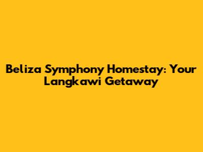 Beliza Symphony Homestay: Your Langkawi Getaway