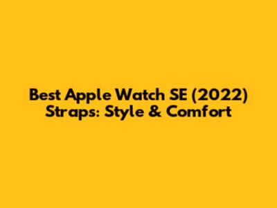 Best Apple Watch SE (2022) Straps: Style & Comfort
