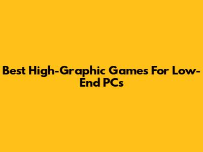 Best High-Graphic Games For Low-End PCs
