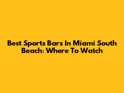 Best Sports Bars In Miami South Beach: Where To Watch