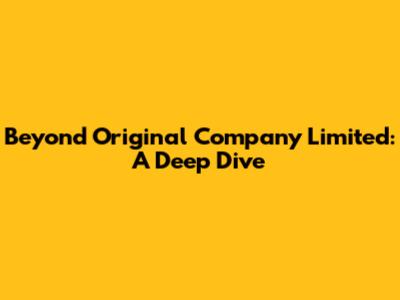 Beyond Original Company Limited: A Deep Dive