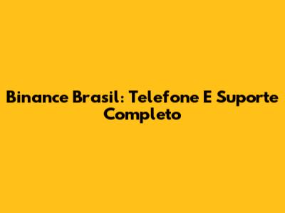 Binance Brasil: Telefone E Suporte Completo