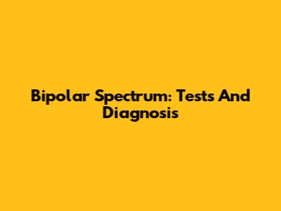 Bipolar Spectrum: Tests And Diagnosis