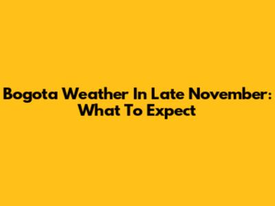 Bogota Weather In Late November: What To Expect