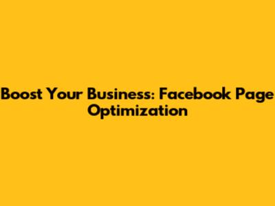 Boost Your Business: Facebook Page Optimization