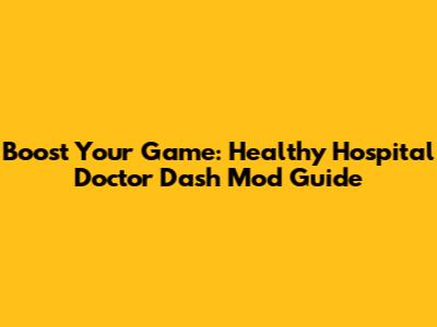 Boost Your Game: Healthy Hospital Doctor Dash Mod Guide