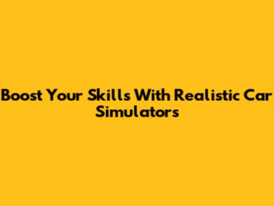 Boost Your Skills With Realistic Car Simulators