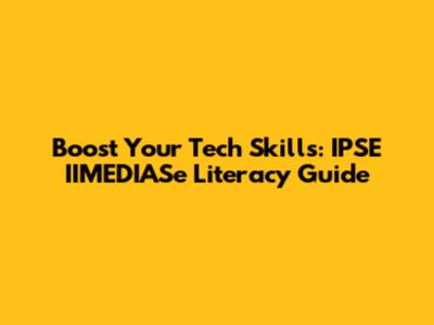 Boost Your Tech Skills: IPSE IIMEDIASe Literacy Guide