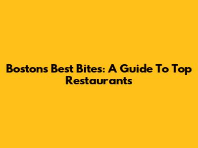Boston's Best Bites: A Guide To Top Restaurants