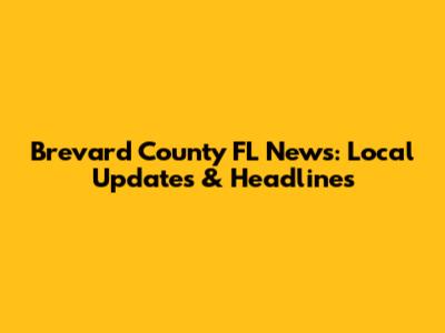 Brevard County FL News: Local Updates & Headlines