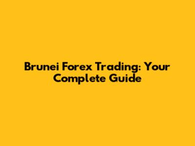 Brunei Forex Trading: Your Complete Guide