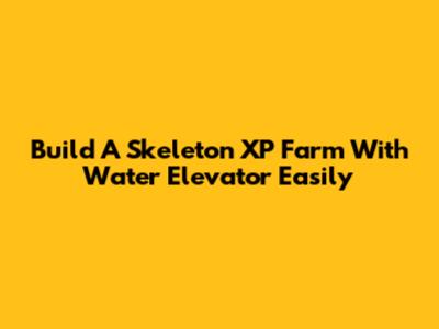 Build A Skeleton XP Farm With Water Elevator Easily
