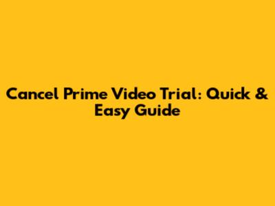Cancel Prime Video Trial: Quick & Easy Guide