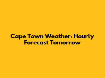 Cape Town Weather: Hourly Forecast Tomorrow